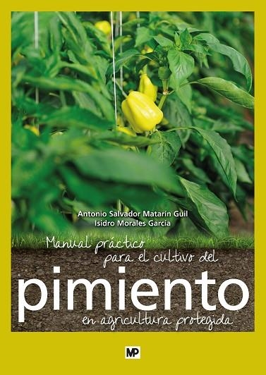 MANUAL PRÁCTICO PARA EL CULTIVO DEL PIMIENTO EN AGRICULTURA PROTEGIDA | 9788484766704 | MATARÍN GUIL, ANTONIO SALVADOR/MORALES GARCÍA, ISIDRO