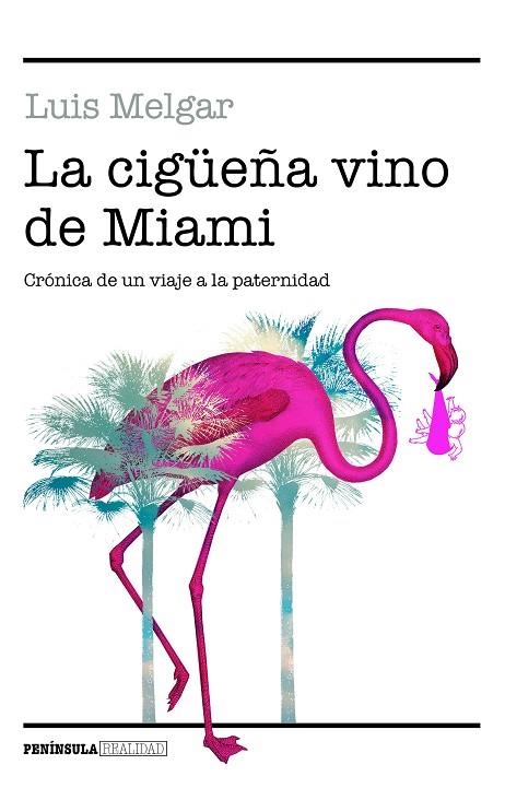 LA CIGÜEÑA VINO DE MIAMI. CRÓNICA DE UN VIAJE A LA PATERNIDAD | 9788499427096 | MELGAR, LUIS