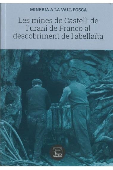 LES MINES DE CASTELL,DE L,URANI DE FRANCO AL DESCOBRIMENT DE L,ABELLAITA. MINERIA A LA VALL FOSCA | 9788494789984 | VVAA