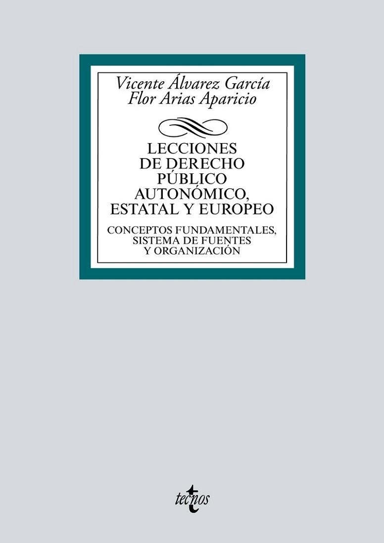 LECCIONES DE DERECHO PÚBLICO AUTONÓMICO, ESTATAL Y EUROPEO. CONCEPTOS FUNDAMENTALES, SISTEMA DE FUENTES Y ORGANIZACIÓN | 9788430973576 | ÁLVAREZ GARCÍA, VICENTE/ARIAS APARICIO, FLOR