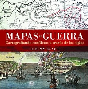 MAPAS DE GUERRA. CARTOGRAFIANDO CONFLICTOS A TRAVÉS DE LOS SIGLOS | 9788466237109 | BLACK, JEREMY