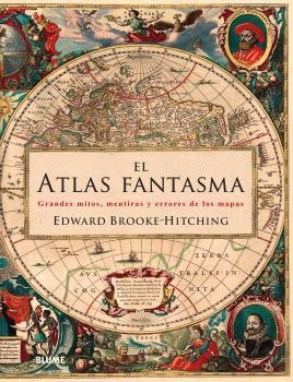 EL ATLAS FANTASMA. GRANDES MITOS, MENTIRAS Y ERRORES DE LOS MAPAS | 9788416965267 | BROOKE HITCHING, EDWARD