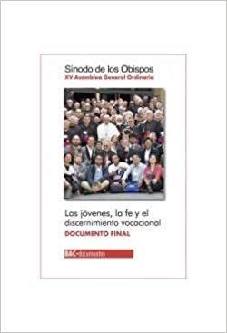 LOS JOVENES, LA FE Y EL DISCERNIMIENTOS VOCACIONAL. DOCUMENTO FINAL. SINODO DE LOS OBISPOS XV ASAMBLE AGENERAL ORDINARIA | 9788422020776