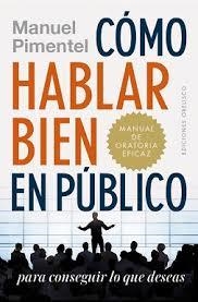 CÓMO HABLAR BIEN EN PÚBLICO PARA CONSEGUIR LO QUE DESEAS. MANUAL DE ORATORIA EFICAZ | 9788491114130 | PIMENTEL,MANUEL