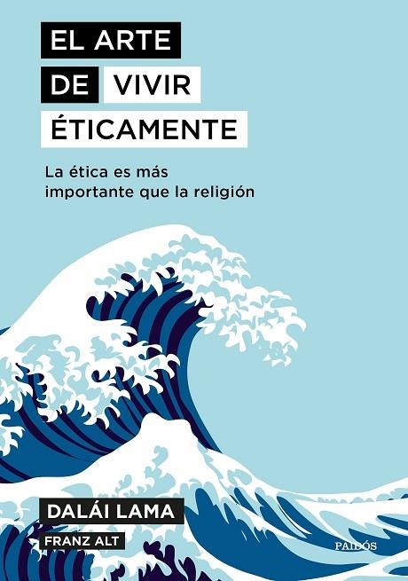 EL ARTE DE VIVIR ÉTICAMENTE. LA ÉTICA ES MÁS IMPORTANTE QUE LA RELIGIÓN | 9788449335211 | DALAI LAMA/ALT, FRANZ