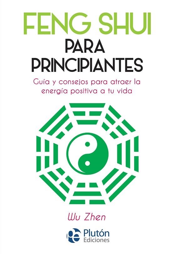 FENG SHUI PARA PRINCIPIANTES. GUIA Y CONSEJOS PARA ATRAER LA ENERGIA POSITIVA A TU VIDA | 9788417079888 | WU ZHEN