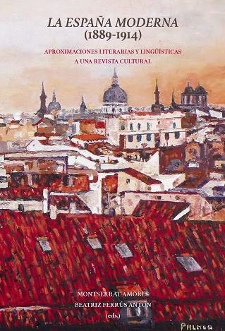 LA ESPAÑA MODERNA (1889-1914) APROXIMACIONES LITERARIAS Y LINGÜÍSTICAS A UNA REVISTA CULTURAL | 9788491920076 | AMORES,MONTSERRAT / FERRUS,BEATRIZ