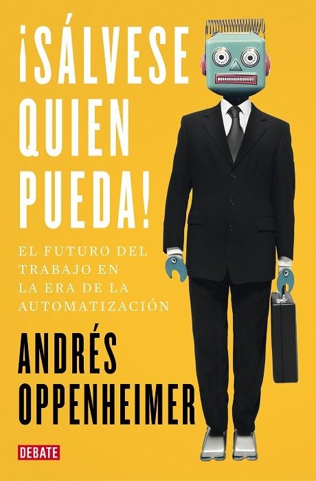 ¡SÁLVESE QUIEN PUEDA! EL FUTURO DEL TRABAJO Y LOS TRABAJOS DEL FUTURO | 9788499929187 | OPPENHEIMER, ANDRÉS