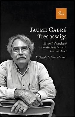 TRES ASSAIGS. EL SENTIT DE LA FICCIO. LA MATERIA DE L,ESPERIT. LES INCERTESES | 9788475887319 | CABRÉ, JAUME