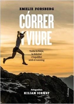 CÓRRER I VIURE. TROBA LA FORÇA, LA FELICITAT I L'EQUILIBRI AMB EL RUNNING | 9788466424660 | FORSBERG, EMELIE