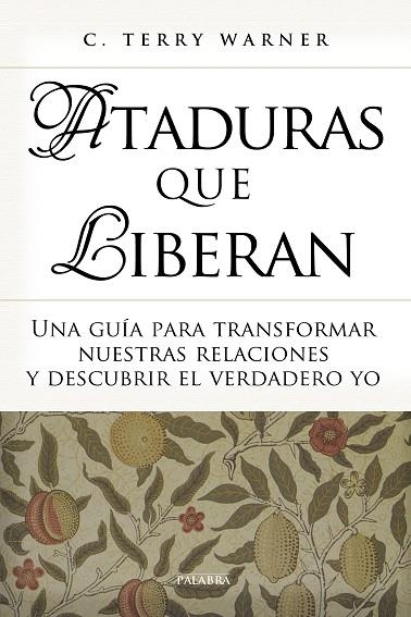 ATADURAS QUE LIBERAN. UNA GUÍA PARA TRANSFORMAR NUESTRAS RELACIONES Y DESCUBRIR EL VERDADERO YO | 9788490613542 | WARNER, C. TERRY