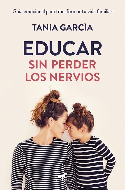 EDUCAR SIN PERDER LOS NERVIOS. GUÍA EMOCIONAL PARA TRANSFORMAR TU VIDA FAMILIAR | 9788416076864 | GARCÍA, TANIA