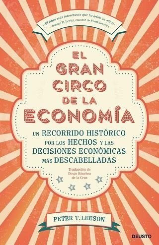 EL GRAN CIRCO DE LA ECONOMÍA. UN RECORRIDO HISTÓRICO POR LOS HECHOS Y LAS DECISIONES ECONÓMICAS MÁS DESCABELLA | 9788423430123 | LEESON, PETER T.