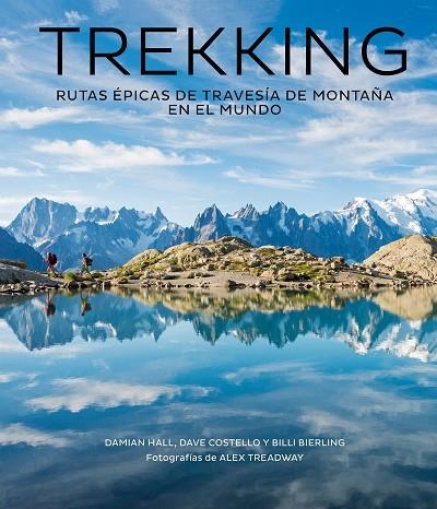 TREKKING. RUTAS ÉPICAS DE TRAVESÍA DE MONTAÑA EN EL MUNDO | 9788416890811 | HALL, DAMIAN/COSTELLO, DAVE/BIERLING, BILLI/TREADWAY, ALEX