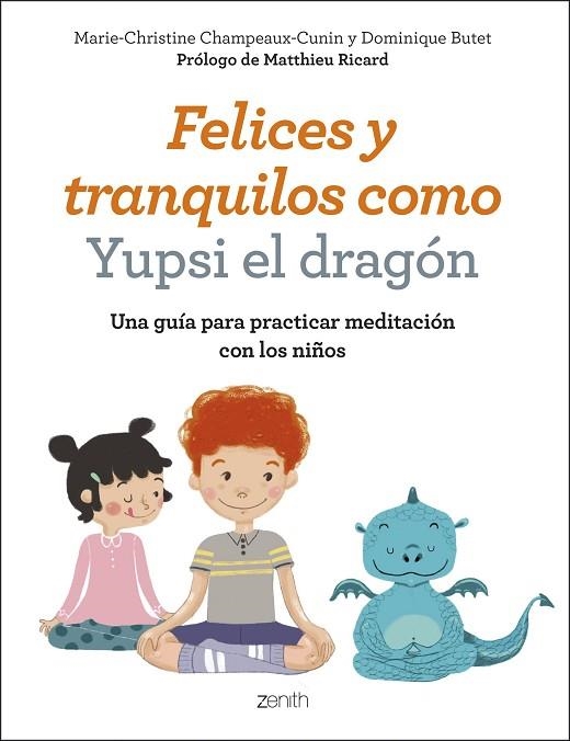 FELICES Y TRANQUILOS COMO YUPSI EL DRAGÓN. UNA GUIA PARA PRACTICAR MEDITACION CON LOS NIÑOS | 9788408200758 | CHAMPEAUX-CUNIN, MARIE-CHRISTINE/BUTET, DOMINIQUE