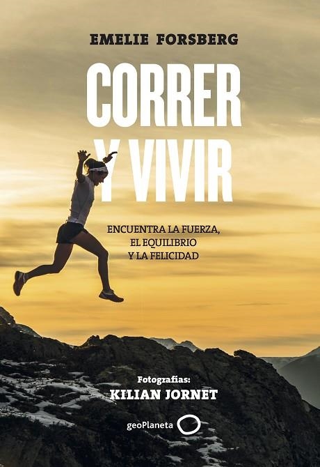 CORRER Y VIVIR. ENCUENTRA LA FUERZA, EL EQUILIBRIO Y LA FELICIDAD | 9788408201106 | FORSBERG, EMELIE/JORNET, KILIAN