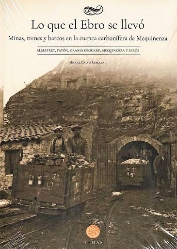 LO QUE EL EBRO SE LLEVÓ. MINAS, TRENES Y BARCOS EN LA CUENCA CARBONIFERA DE MEQUINENZA | 9788483218747 | CALVO REBOLLAR, MIGUEL