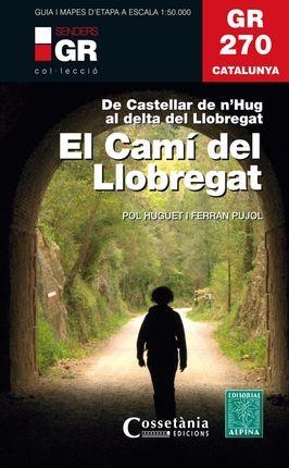 GR 270 CATALUNYA. EL CAMÍ DEL LLOBREGAT. DE CASTELLAR DE N'HUG AL DELTA DE LLOBREGAT | 9788490347751 | HUGUET I ESTRADA, POL/PUJOL FERRER , FERRAN