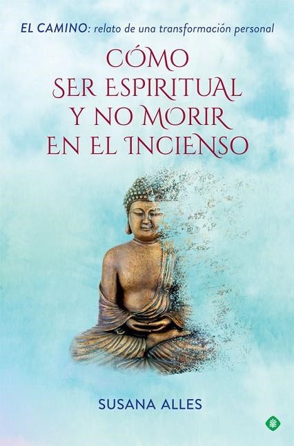 CÓMO SER ESPIRITUAL Y NO MORIR EN EL INCIENSO. EL CAMINO: RELATO DE UNA TRANSFORMACIÓN PERSONAL | 9788491644880 | ALLES, SUSANA