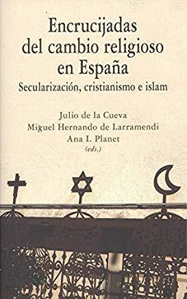 ENCRUCIJADAS DEL CAMBIO RELIGIOSO EN ESPAÑA. SECULARIZACION, CRISTIANISMO E ISLAM | 9788490455937 | CUEVA, JULIO DE LA/ HERNANDO DE LARRAMENDI, MIGUEL/ PLANET, ANA I.