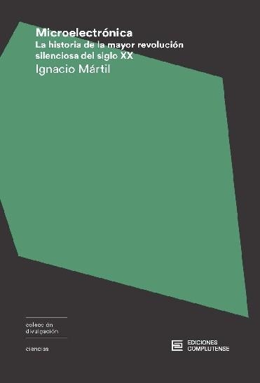 MICROELECTRÓNICA. LA HISTORIA DE LA MAYOR REVOLUCIÓN SILENCIOSA DEL SIGLO XX | 9788466936026 | MÁRTIL DE LA PLAZA, IGNACIO