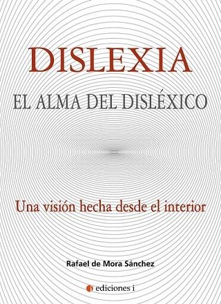 DISLEXIA. EL ALMA DEL DISLÉXICO. UNA VISION HECHA DESDE EL INTERIOR | 9788494948220 | DE MORA SÁNCHEZ, RAFAEL