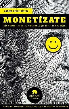 MONETÍZATE. CÓMO GANARTE (BIEN) LA VIDA CON LO QUE ERES Y LO QUE HACES | 9788417568191 | PÉREZ ORTEGA, ANDRÉS