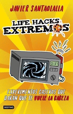 LIFE HACKS EXTREMOS. EXPERIMENTOS CASEROS QUE HARAN QUE TE VUELE LA CABEZA | 9788408201625 | SANTAOLALLA, JAVIER