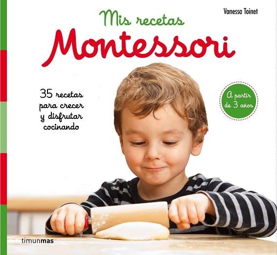 MIS RECETAS MONTESSORI. 35 RECETAS PARA CRECER Y DISFRUTAR COCINANDO (A PARTIR DE 3 AÑOS) | 9788408201632 | TOINET, VANESSA