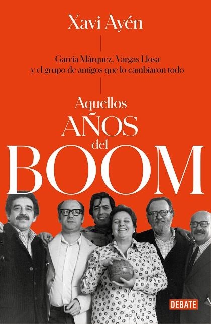 AQUELLOS AÑOS DEL BOOM. GARCÍA MÁRQUEZ, VARGAS LLOSA Y EL GRUPO DE AMIGOS QUE LO CAMBIARON TODO | 9788499929118 | AYÉN, XAVI