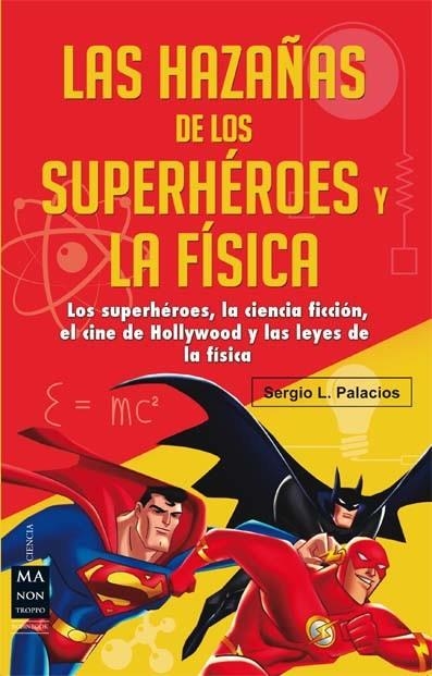 HAZAÑAS DE LOS SUPERHÉROES Y LA FÍSICA. LOS SUPERHEROES, LA CIENCIA FICCION, EL CINE DE HOLLYWOOD Y LAS LEYES DE LA FISICA | 9788415256632 | PALACIOS, SERGIO L.