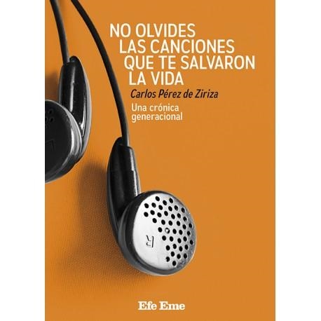 NO OLVIDES LAS CANCIONES QUE TE SALVARON LA VIDA. UNA CRONICA GENERACIONAL | 9788495749246 | PÉREZ DE ZIRIZA, CARLOS