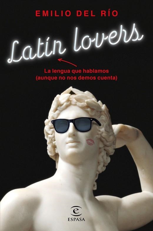 LATÍN LOVERS. LA LENGUA QUE HABLAMOS AUNQUE NO NOS DEMOS CUENTA | 9788467054798 | RÍO, EMILIO DEL