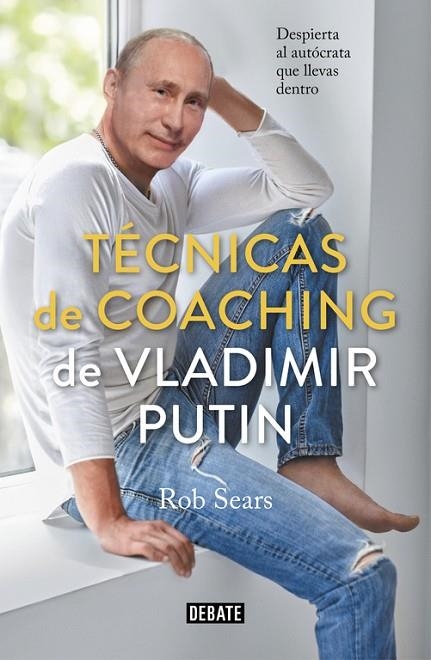 TÉCNICAS DE COACHING DE VLADIMIR PUTIN. DESPIERTA AL AUTÓCRATA QUE LLEVAS DENTRO | 9788499929040 | SEARS, ROBERT