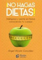 NO HAGAS DIETAS! ADELGAZA Y PONTE EN FORMA CONOCIENDO TU CUERPO | 9788417079901 | ALCALA GONZALEZ,ANGEL