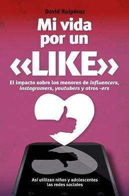 MI VIDA POR UN LIKE. EL IMPACTO SOBRE LOS MENORES DE INFLUENCERS, INSTAGRAMERS, YOUTUBERS Y OTROS -ERS. ASI UTILIZAN NIÑOS Y ADOLESCENTES LAS REDES SO | 9788417057466 | RUIPEREZ, DAVID