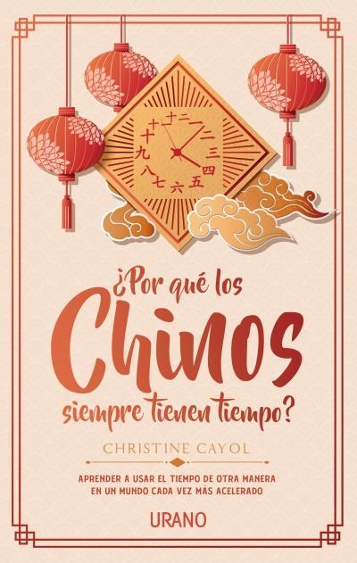 ¿POR QUÉ LOS CHINOS SIEMPRE TIENEN TIEMPO?. APRENDER A USAS EL TIEMPO DE OTRA MANERA EN UN MUNDO CADA VEZ MAS ACELERADO | 9788416720484 | CAYOL, CHRISTINE