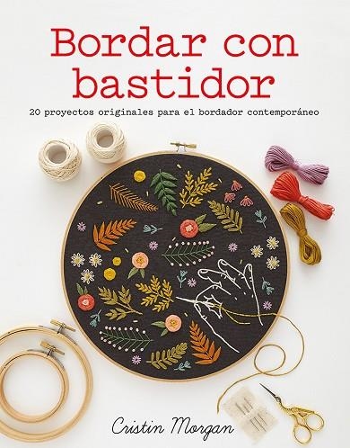 BORDAR CON BASTIDOR. 20 PROYECTOS ORIGINALES PARA EL BORDADOR CONTEMPORÁNEO | 9788425227134 | MORGAN, CRISTIN