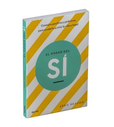 EL PODER DEL SÍ. CONSEJOS POSITIVOS Y PRÁCTICOS PARA AYUDARLE A VIVIR LA VIDA A TOPE | 9788417492670 | HEADON, ABBIE