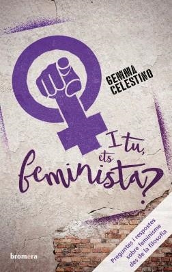 I TU, ETS FEMINISTA?PREGUNTES I RESPOSTES SOBRE FEMINISME DES DE LA FILOSOFIA | 9788490268438 | CELESTINO FERNÁNDEZ, GEMMA