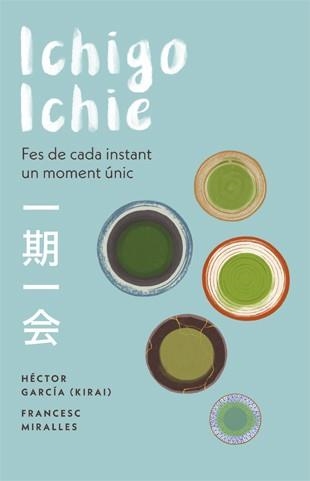 ICHIGO-ICHIE. FES DE CADA INSTANT UN MOMENT ÚNIC. L,ART JAPONES DE VIURE MOMENTS INOBLIDABLES | 9788441232020 | MIRALLES, FRANCESC/GARCÍA, HÉCTOR