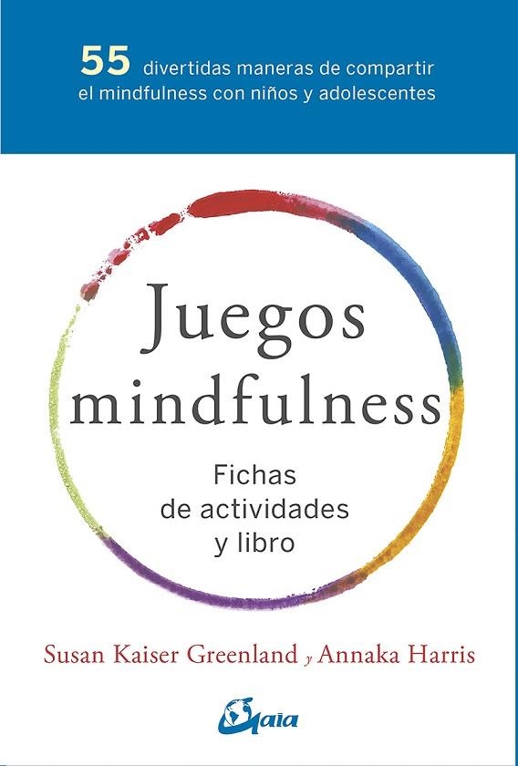 JUEGOS MINDFULNESS. FICHAS DE ACTIVIDADES Y LIBRO. 55 DIVERTIDAS MANERAS DE COMPARTIR EL MINDFULNESS CON NIÑOS Y ADOLESCENTES  | 9788484457381 | KAISER GREENLAND, SUSAN/HARRIS, ANNAKA