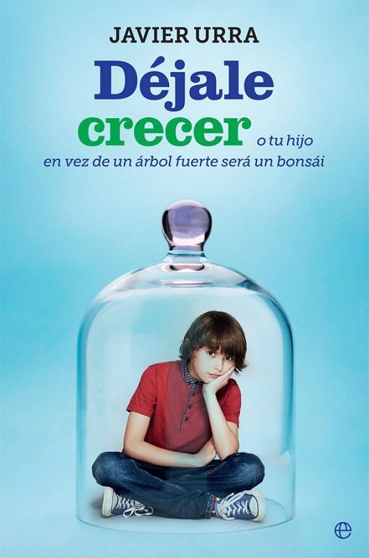 DÉJALE CRECER O TU HIJO EN VEZ DE UN ÁRBOL FUERTE SERÁ UN BONSÁI | 9788491644224 | URRA PORTILLO, JAVIER