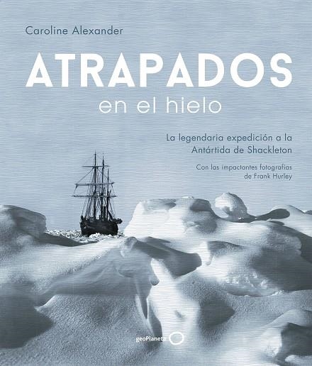 ATRAPADOS EN EL HIELO. LA LEGENDARIA EXPEDICIÓN A LA ANTÁRTIDA DE SHACKLETON | 9788408202004 | ALEXANDER, CAROLINE