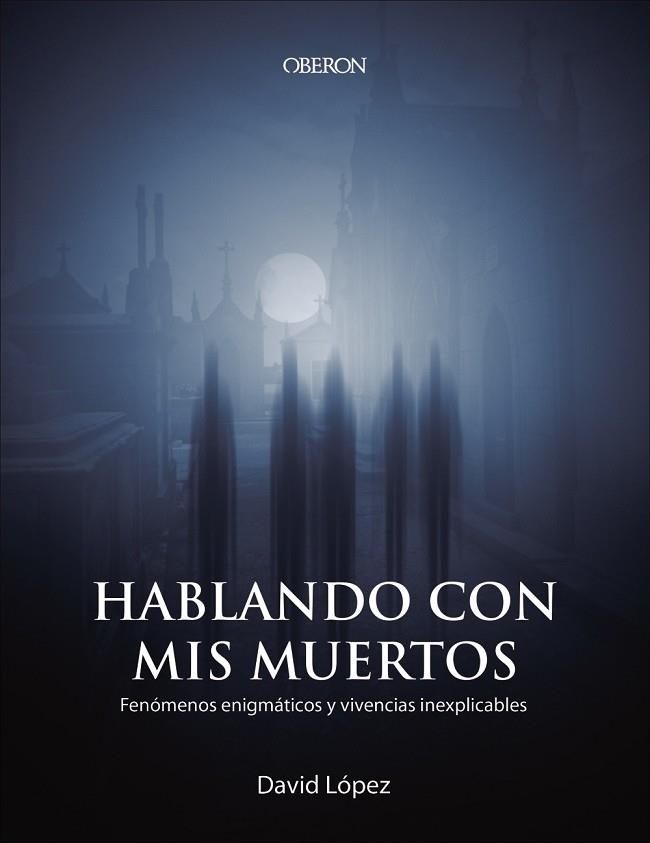 HABLANDO CON MIS MUERTOS. FENOMENOS ENIGMATICOS Y VICENCIAS INEXPLICABLES | 9788441541023 | LÓPEZ BUENO, DAVID