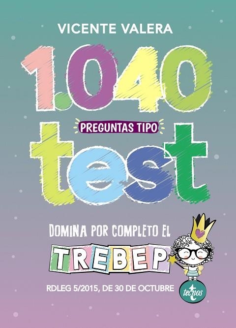 1040 PREGUNTAS TIPO TEST. DOMINA POR COMPLETO EL TREBEP RDLEG 5/2015 DE 30 DE OCTUBRE LEY DEL ESTATUTO BASICO DEL EMPLEADO PUBLICO | 9788430976171 | VALERA, VICENTE