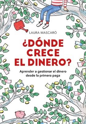 ¿DÓNDE CRECE EL DINERO? APRENDER A GESTIONAR EL DINERO DESDE LA PRIMERA PAGA | 9788417671518 | MASCARÓ, LAURA