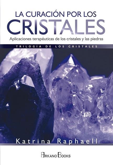 LA CURACIÓN POR LOS CRISTALES. APLICACIONES TERAPÉUTICAS DE LOS CRISTALES Y LAS PIEDRAS. TRILOGIA DE LOS CRISTALES 2 | 9788415292845 | RAPHAELL, KATRINA