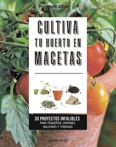 CULTIVA TU HUERTO EN MACETAS. 30 PROYECTOS INFALIBLES PARA PEQUEÑOS JARDINES, BALCONES Y TERRAZAS | 9788417720032 | ASSERAY, PHILIPPE