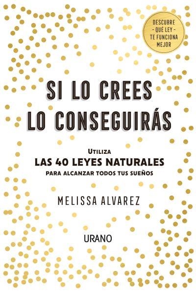 SI LO CREES LO CONSEGUIRÁS. UTILIZA LAS 40 LEYES NATURALES PARA ALCANZAR TODOS TUS SUEÑOS | 9788416720552 | ALVAREZ, MELISSA